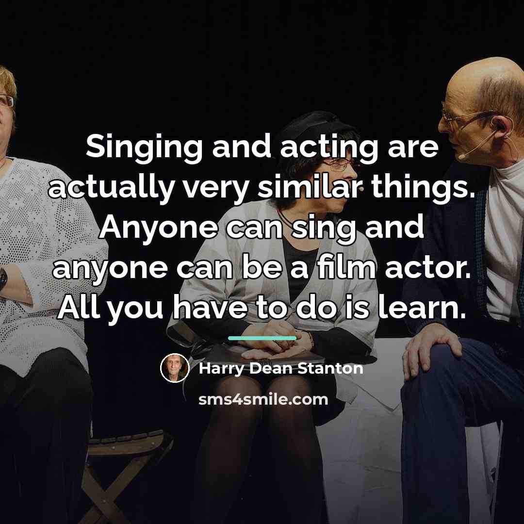 “Singing and acting are actually very similar things. Anyone can…” quote by Harry Dean Stanton