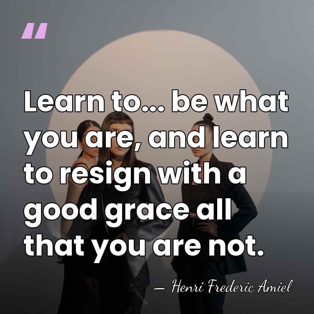Learn to... be what you are, and learn to resign with a&hellip; - Henri Frédéric Amiel