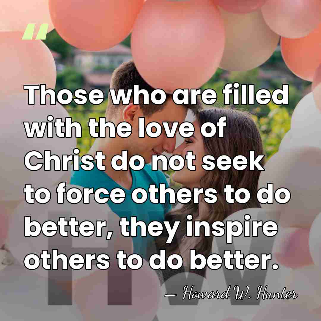 Those who are filled with the love of Christ do not seek&hellip; - Howard W. Hunter