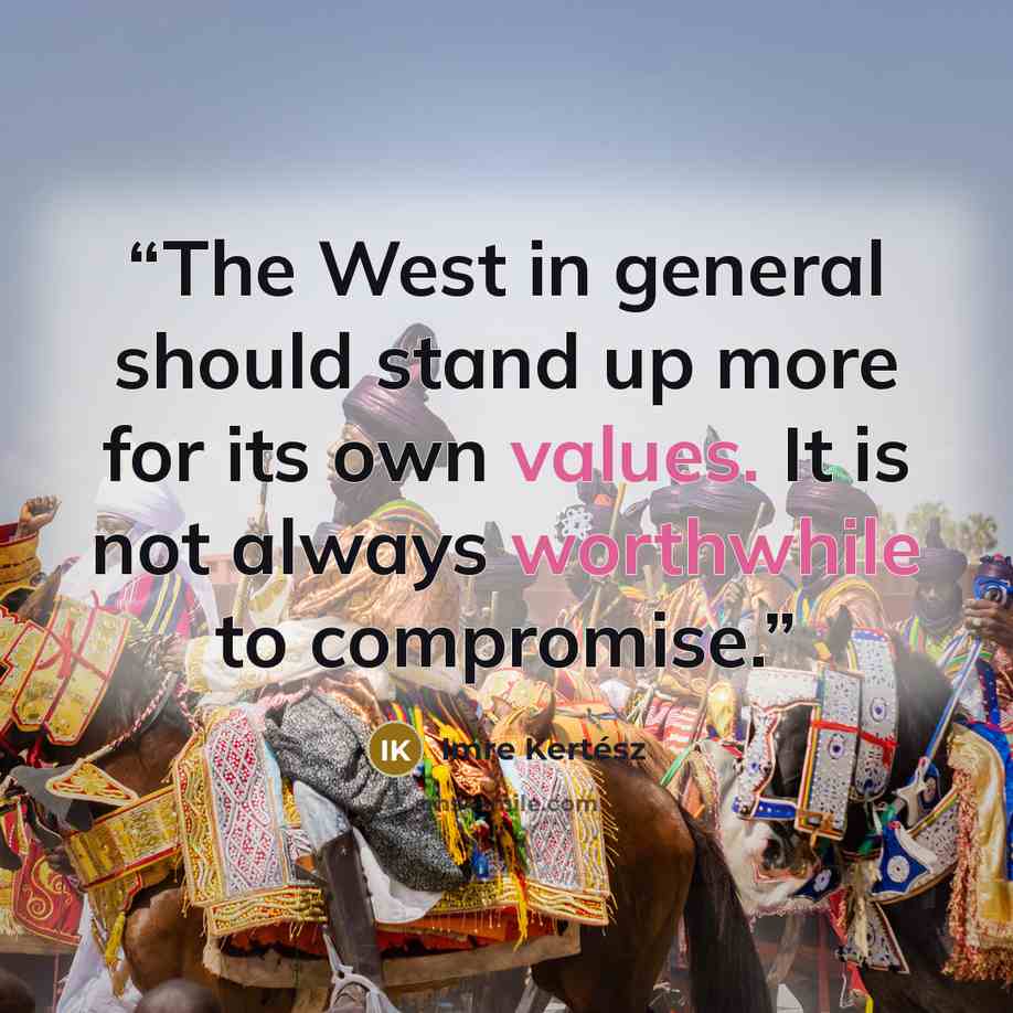 “The West in general should stand up more for its own values. It is not always worthwhile to compromise.” quote by imre kertesz