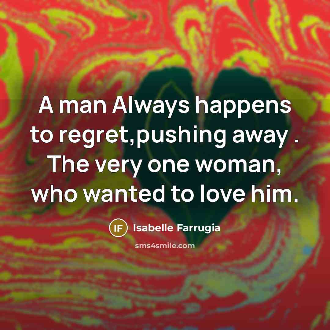 “A man Always happens to regret,pushing away . The very…” quote by Isabelle Farrugia