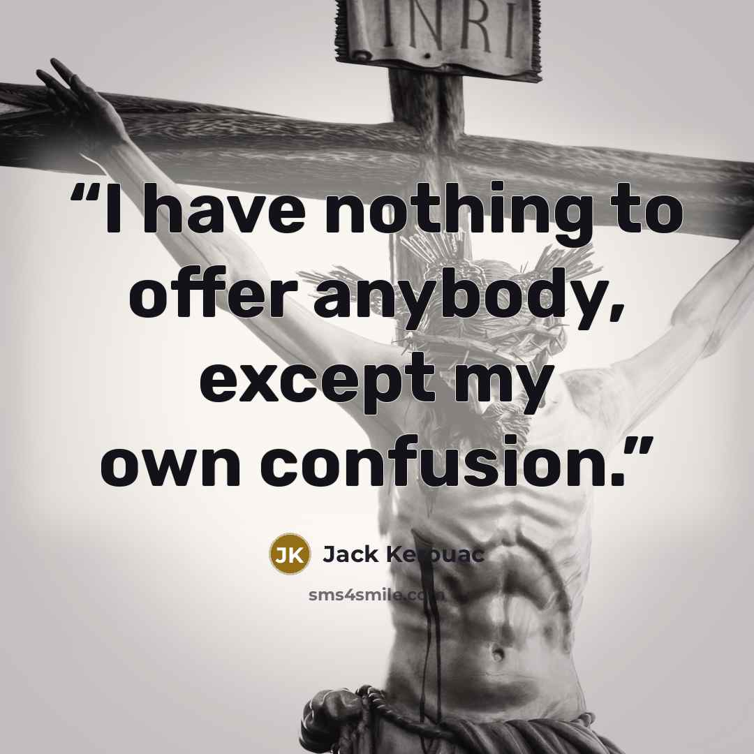 “I have nothing to offer anybody, except my own confusion.” quote by Jack Kerouac