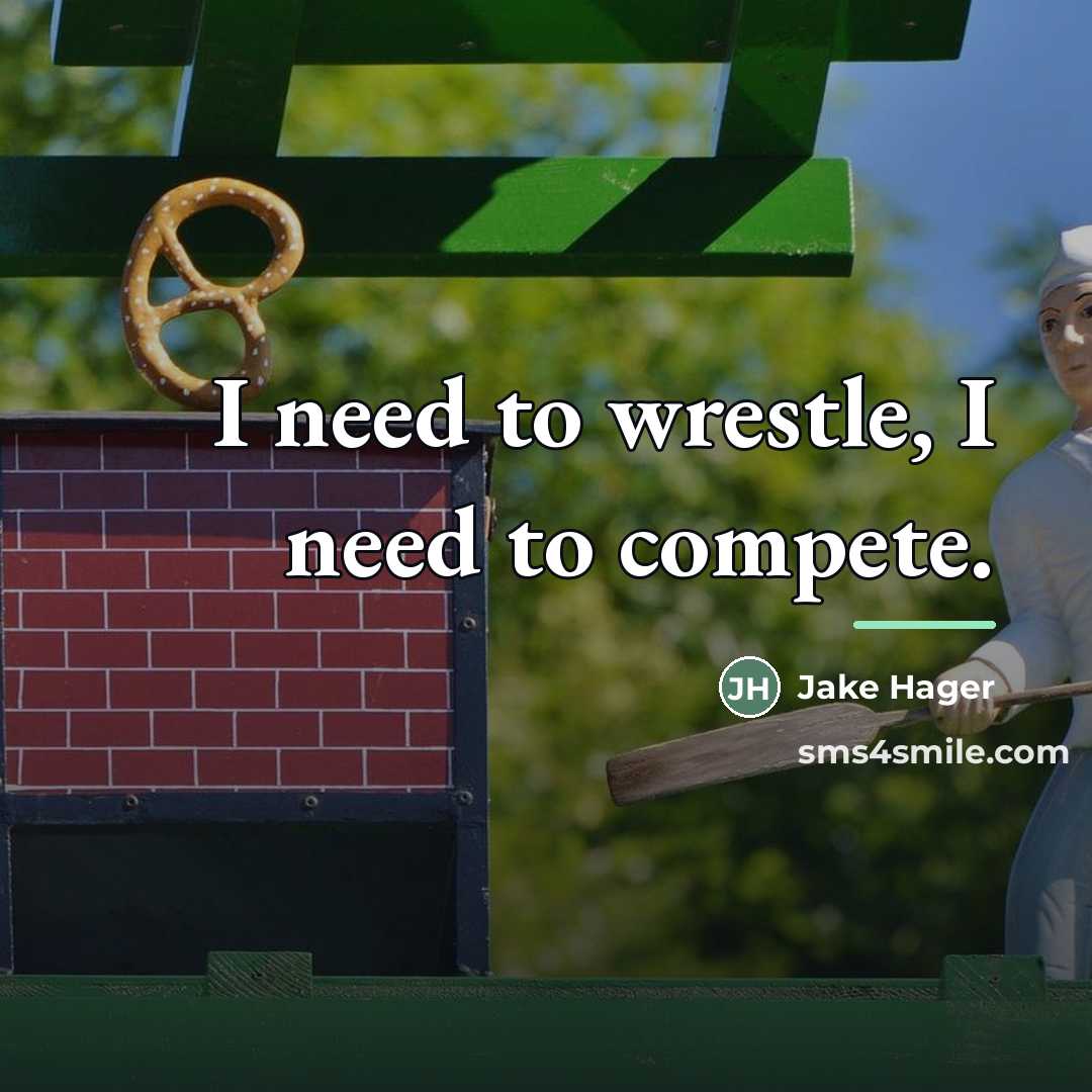 “I need to wrestle, I need to compete.…” quote by Jake Hager