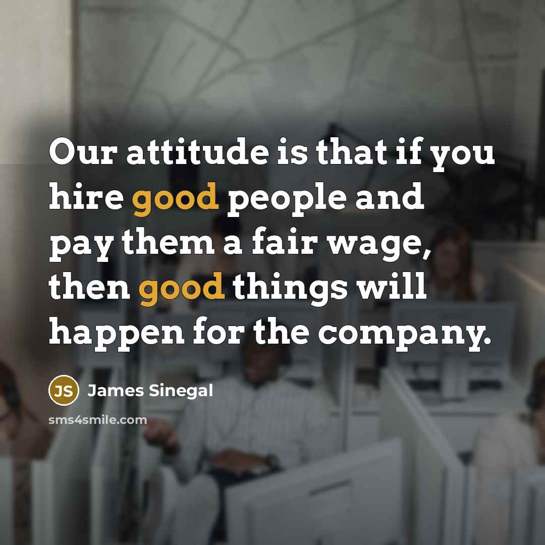 “Our attitude is that if you hire good people and…” quote by James Sinegal