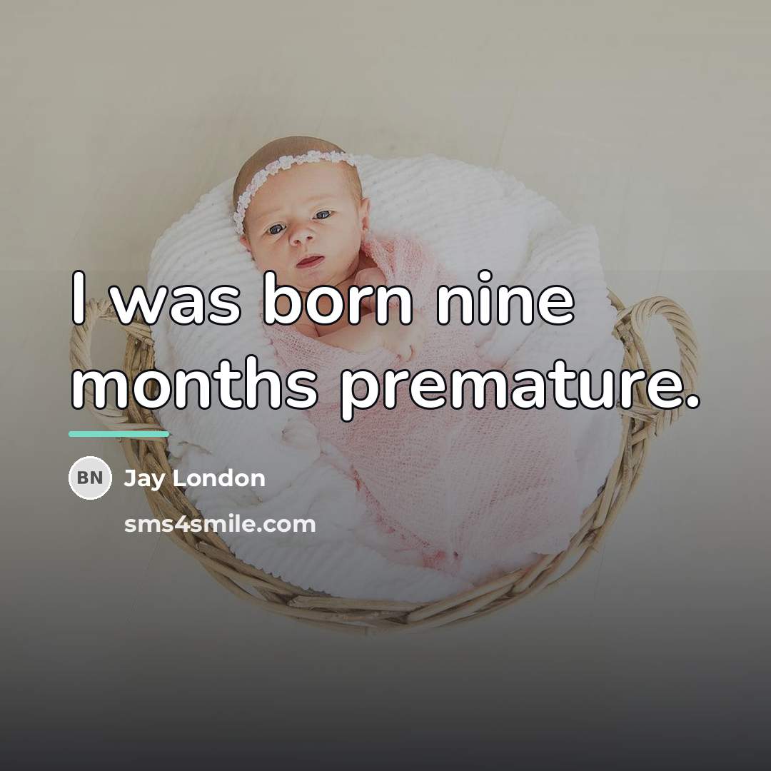 “I was born nine months premature.…” quote by Jay London