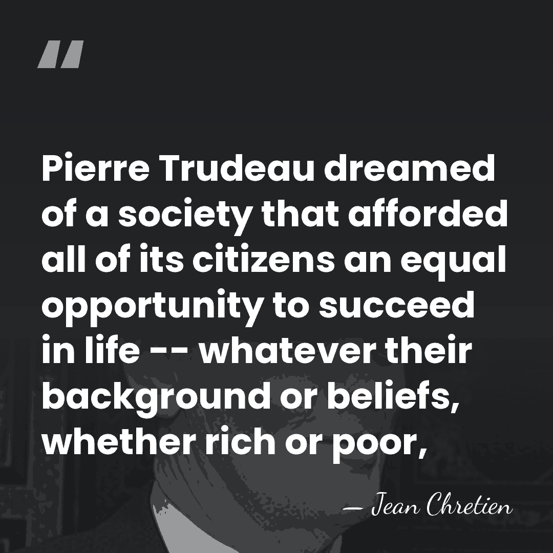 Pierre Trudeau dreamed of a society that afforded all of its citizens&hellip; - Jean Chretien