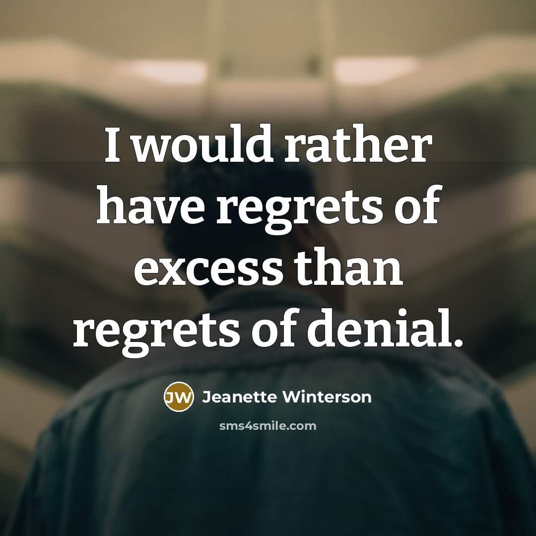 “I would rather have regrets of excess than regrets of…” quote by Jeanette Winterson
