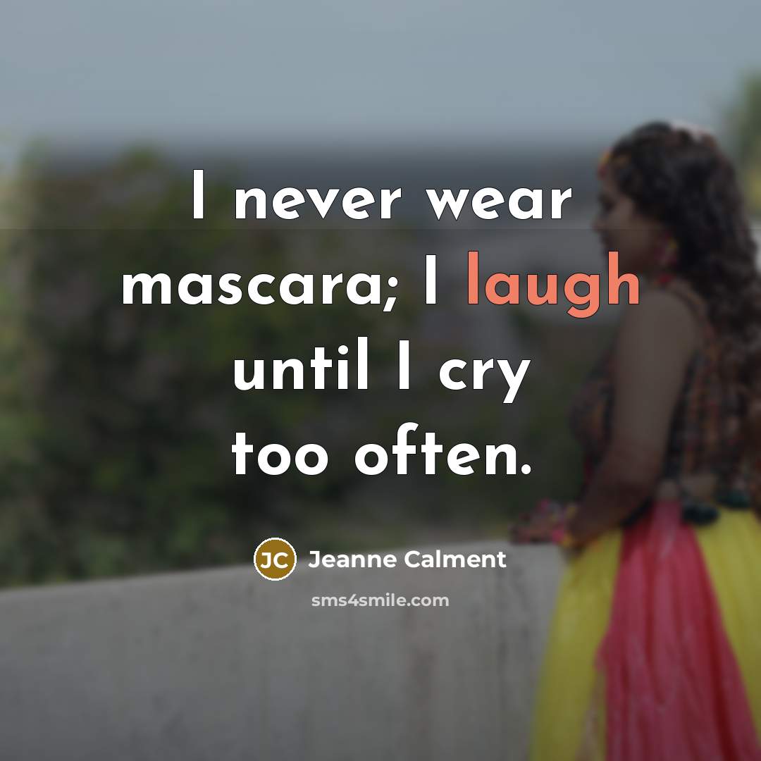 “I never wear mascara; I laugh until I cry too…” quote by Jeanne Calment
