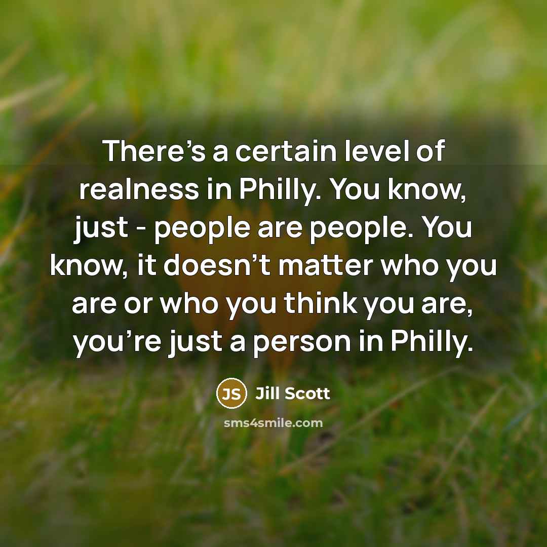 “There's a certain level of realness in Philly. You know,…” quote by Jill Scott