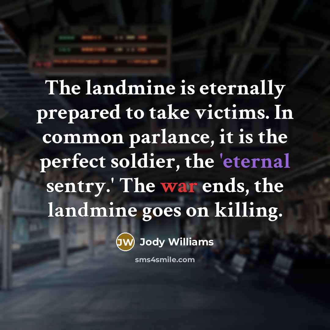 “The landmine is eternally prepared to take victims. In common…” quote by Jody Williams