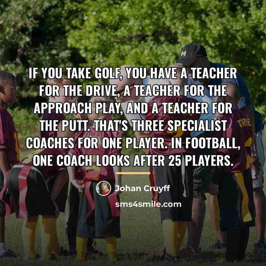 “If you take golf, you have a teacher for the…” quote by Johan Cruyff