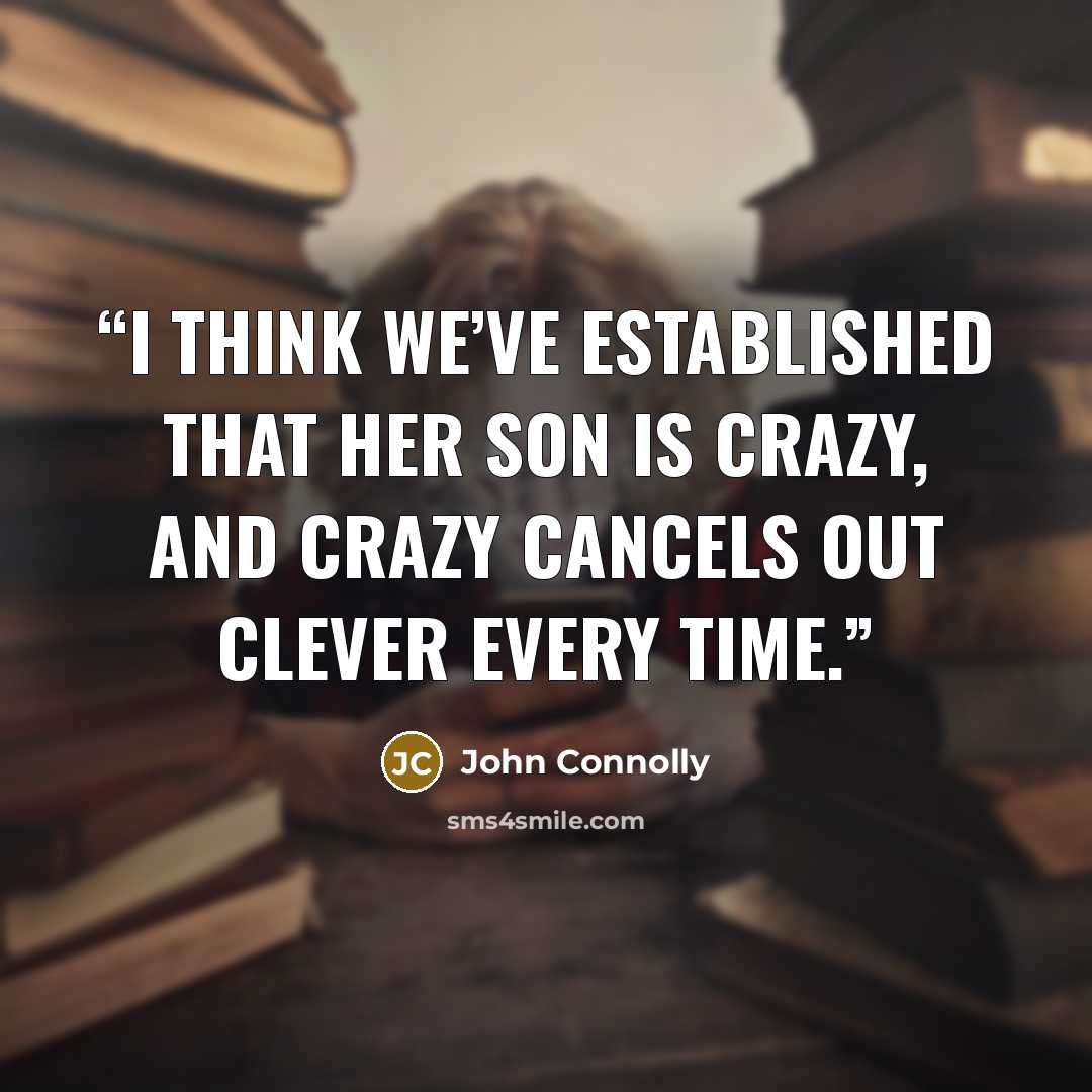 “I think we’ve established that her son is crazy, and crazy cancels out clever every time.” quote by John Connolly