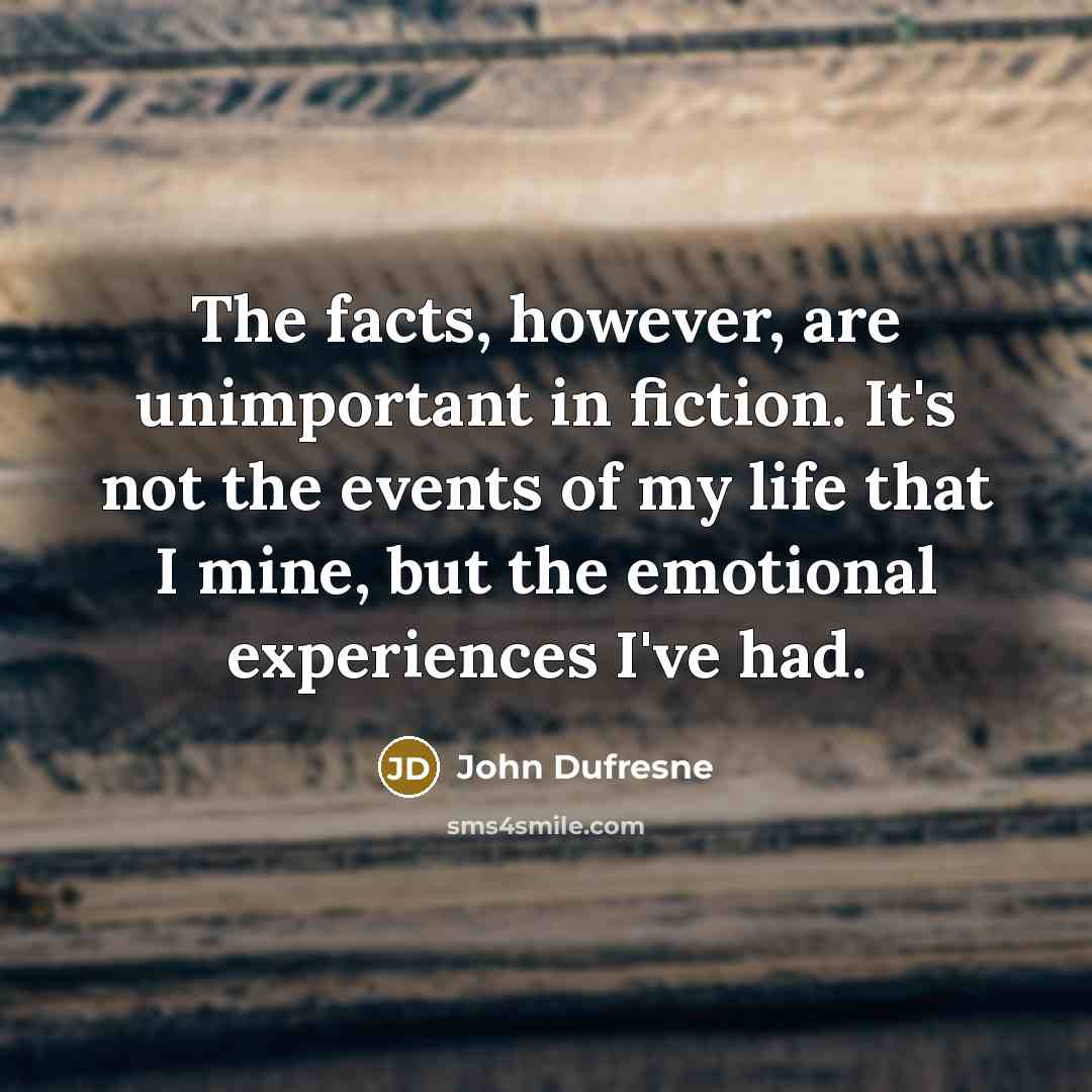 “The facts, however, are unimportant in fiction. It's not the…” quote by John Dufresne