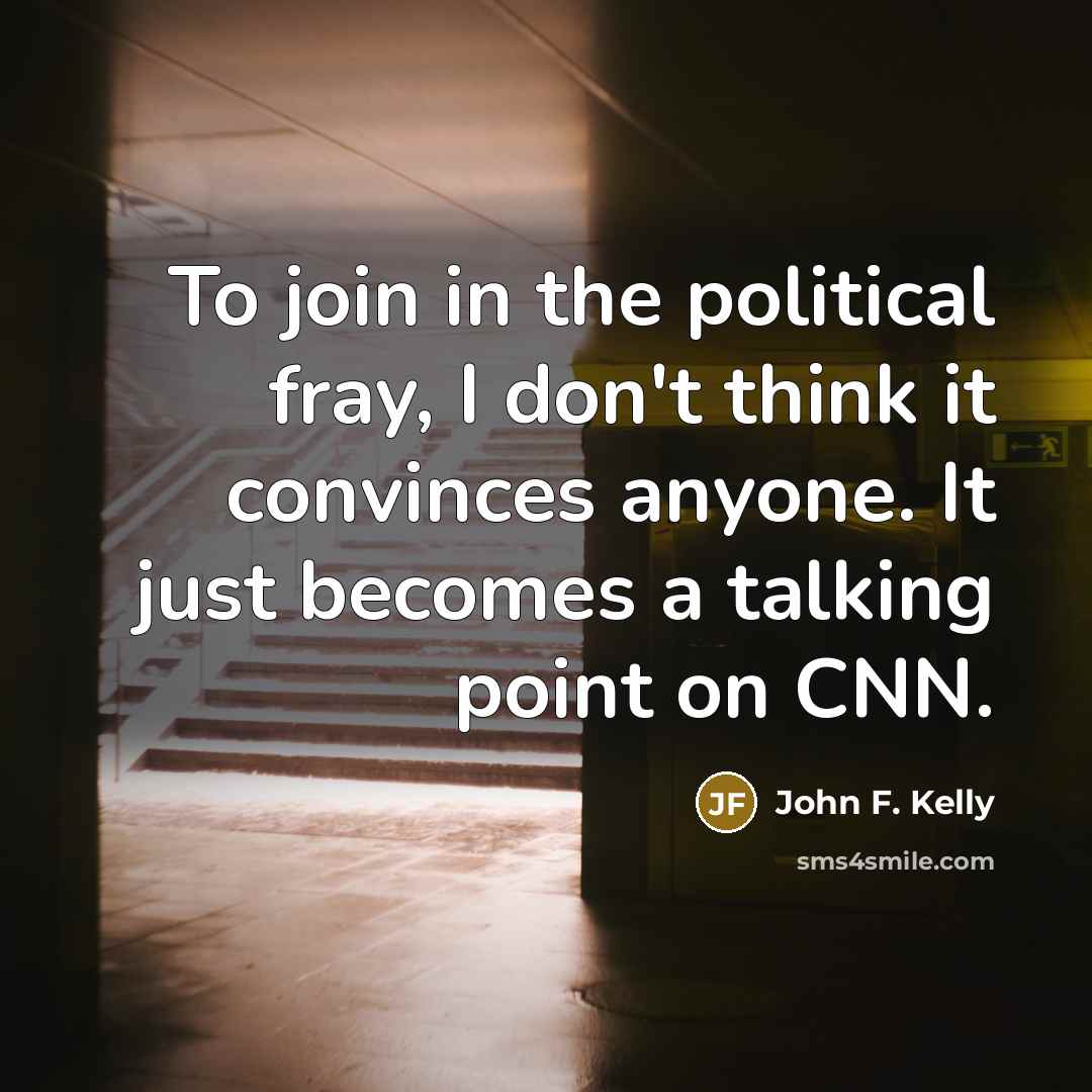 “To join in the political fray, I don't think it…” quote by John F. Kelly