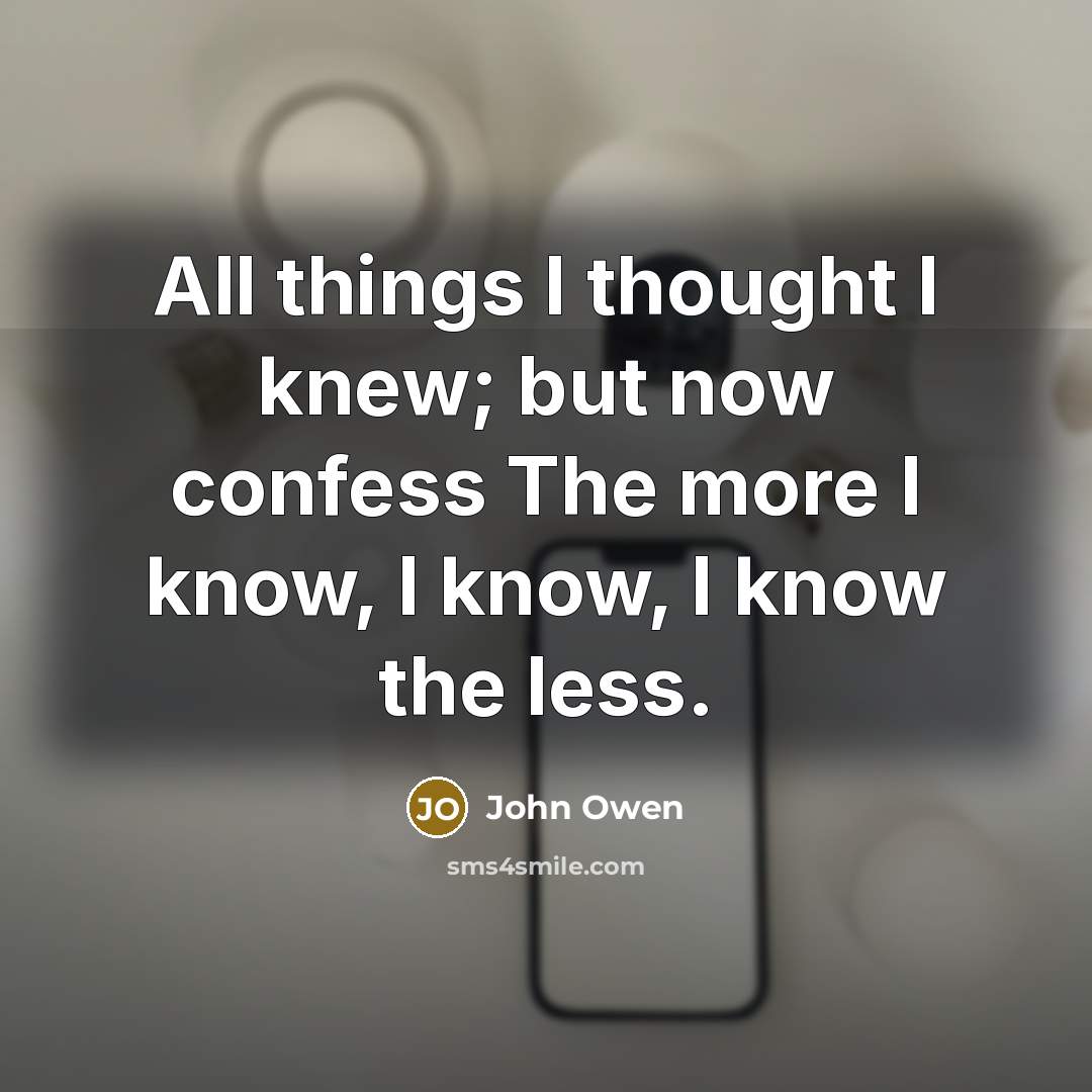 “All things I thought I knew; but now confess The…” quote by John Owen