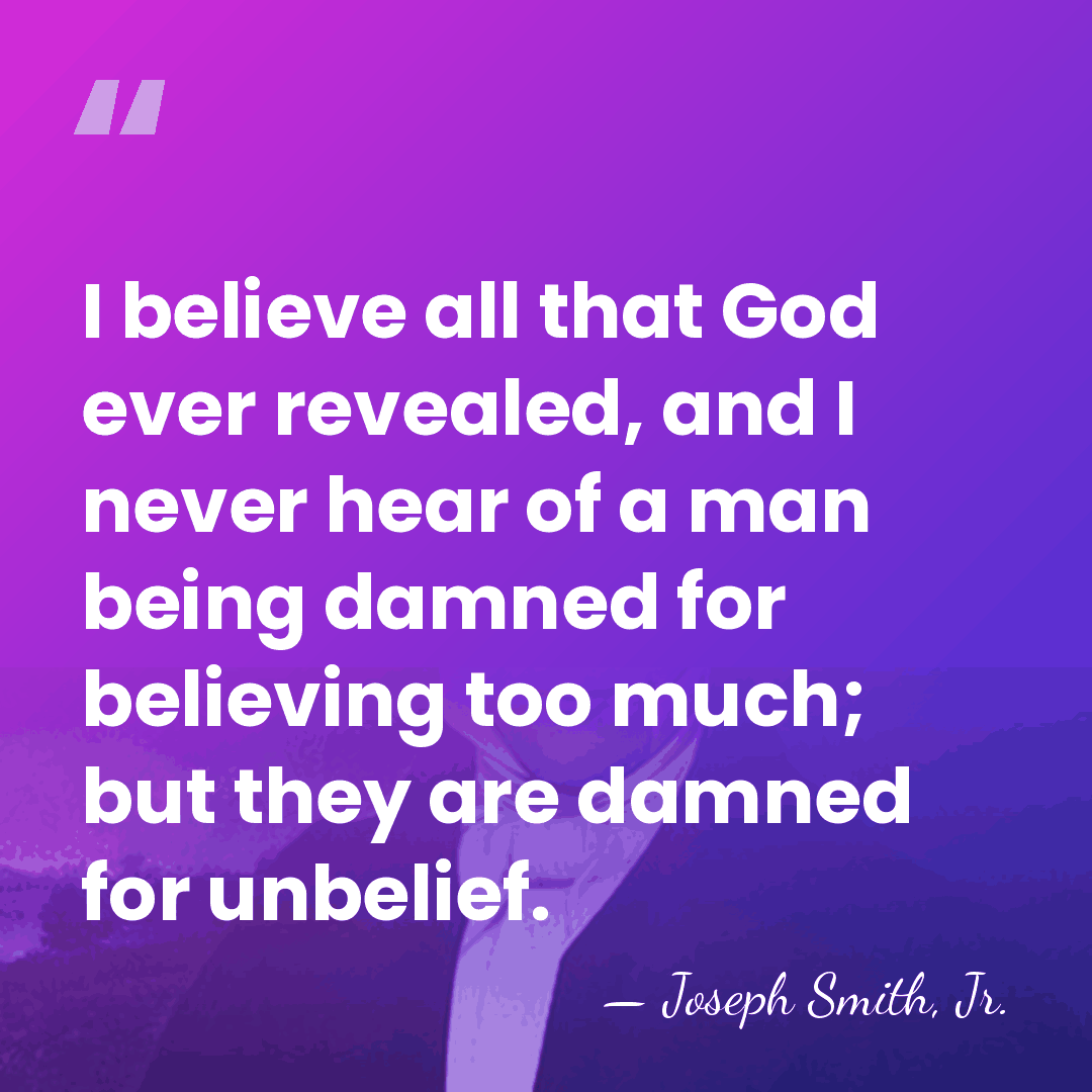 I believe all that God ever revealed, and I never hear of&hellip; - Joseph Smith, Jr.