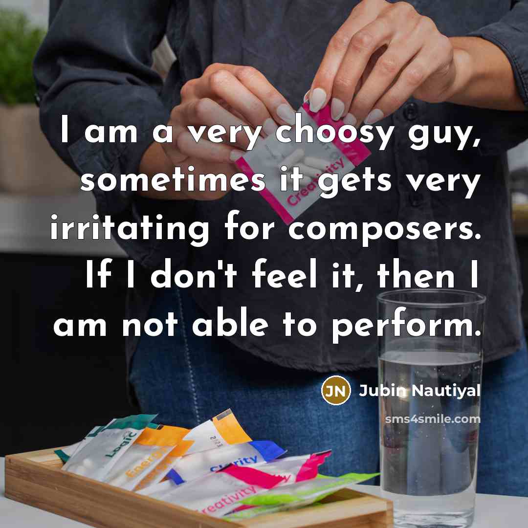 “I am a very choosy guy, sometimes it gets very…” quote by Jubin Nautiyal