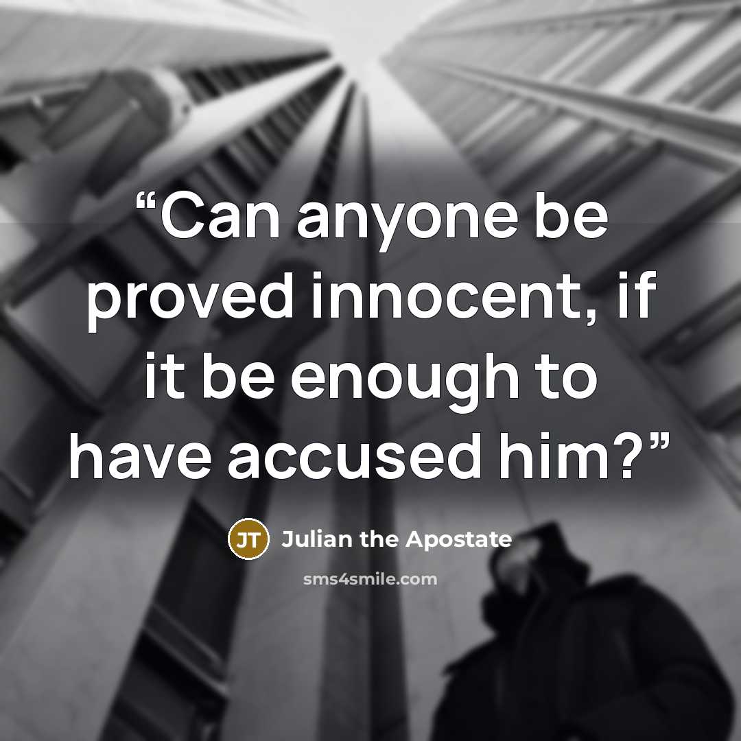 “Can anyone be proved innocent, if it be enough to have accused him?” quote by Julian the Apostate