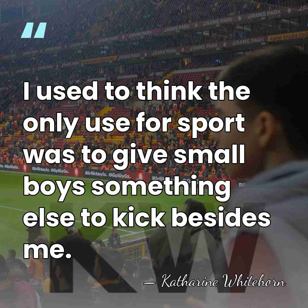 I used to think the only use for sport was to give&hellip; - Katharine Whitehorn