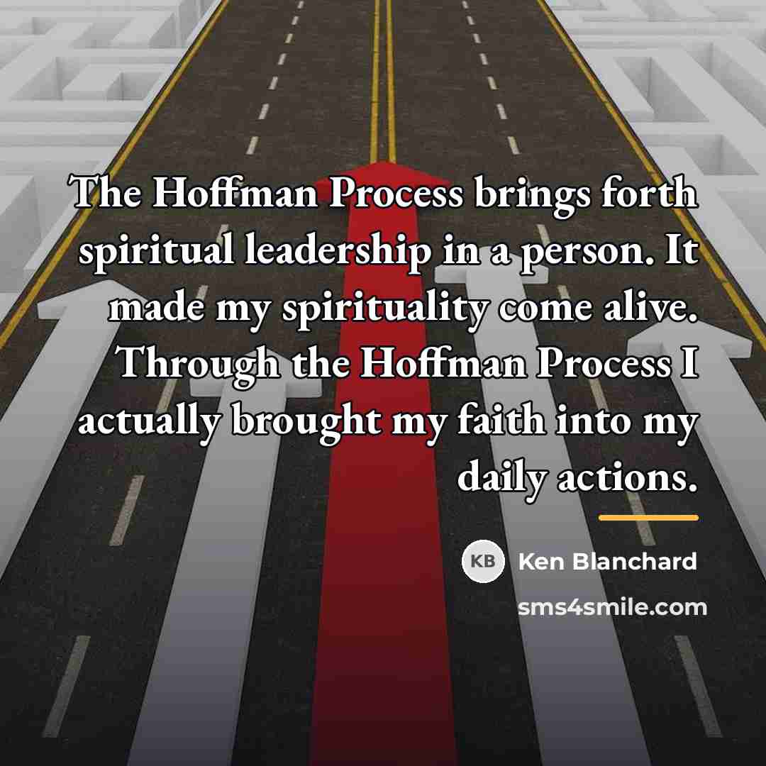“The Hoffman Process brings forth spiritual leadership in a person.…” quote by Ken Blanchard