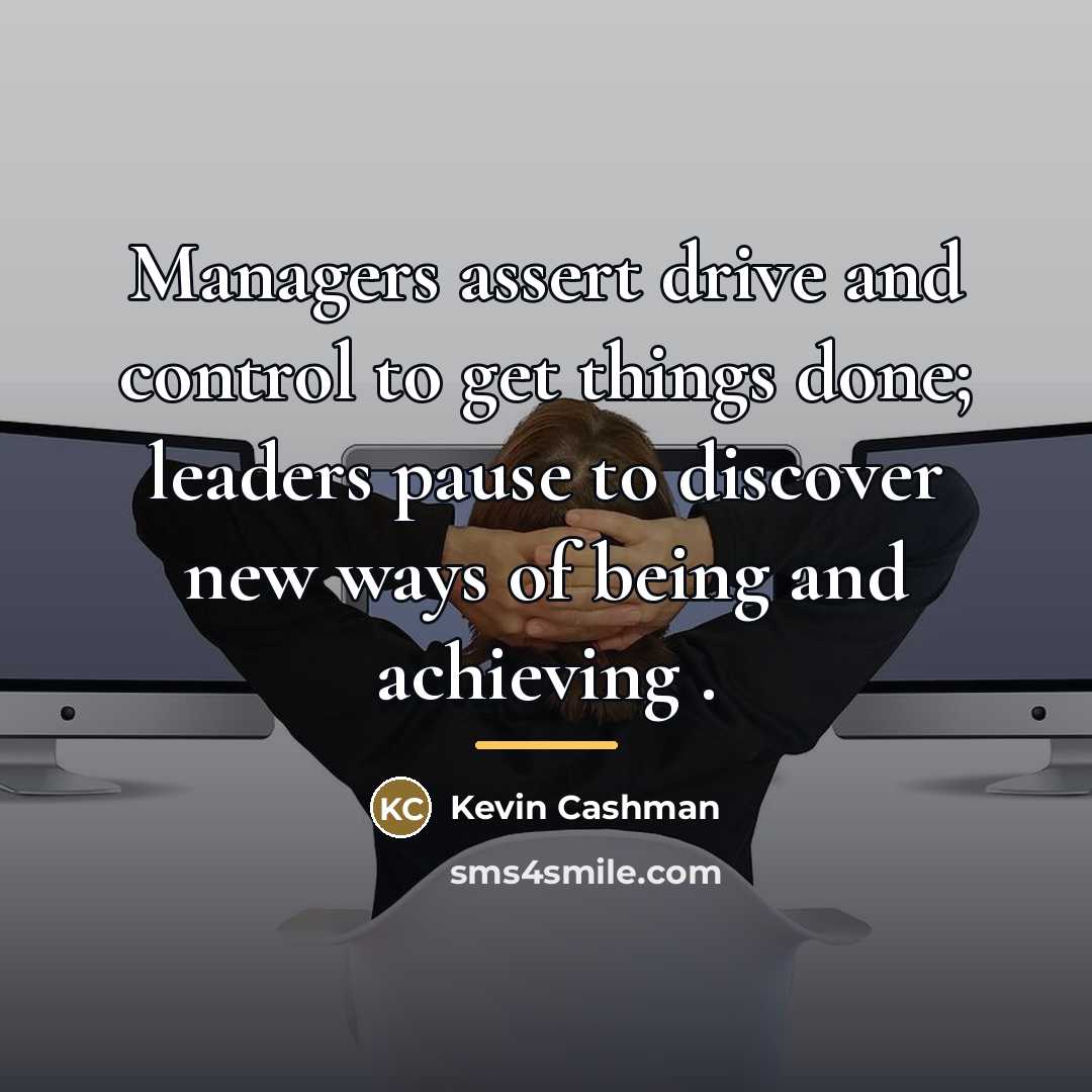 “Managers assert drive and control to get things done; leaders…” quote by Kevin Cashman