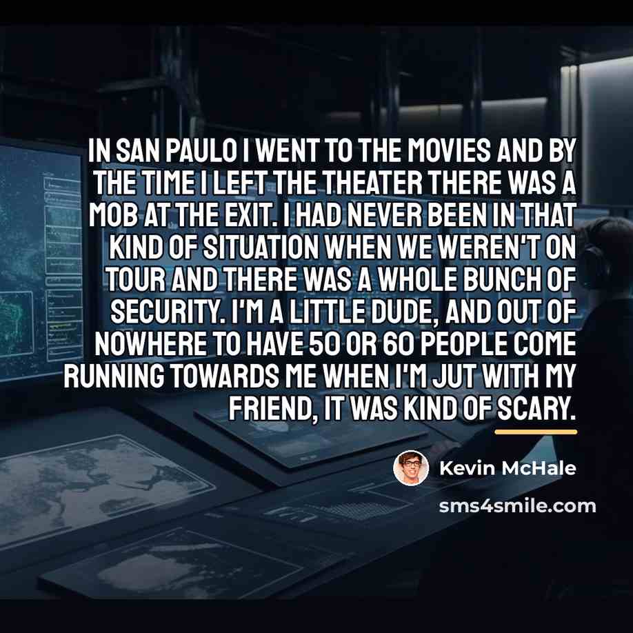 “In San Paulo I went to the movies and by…” quote by Kevin McHale