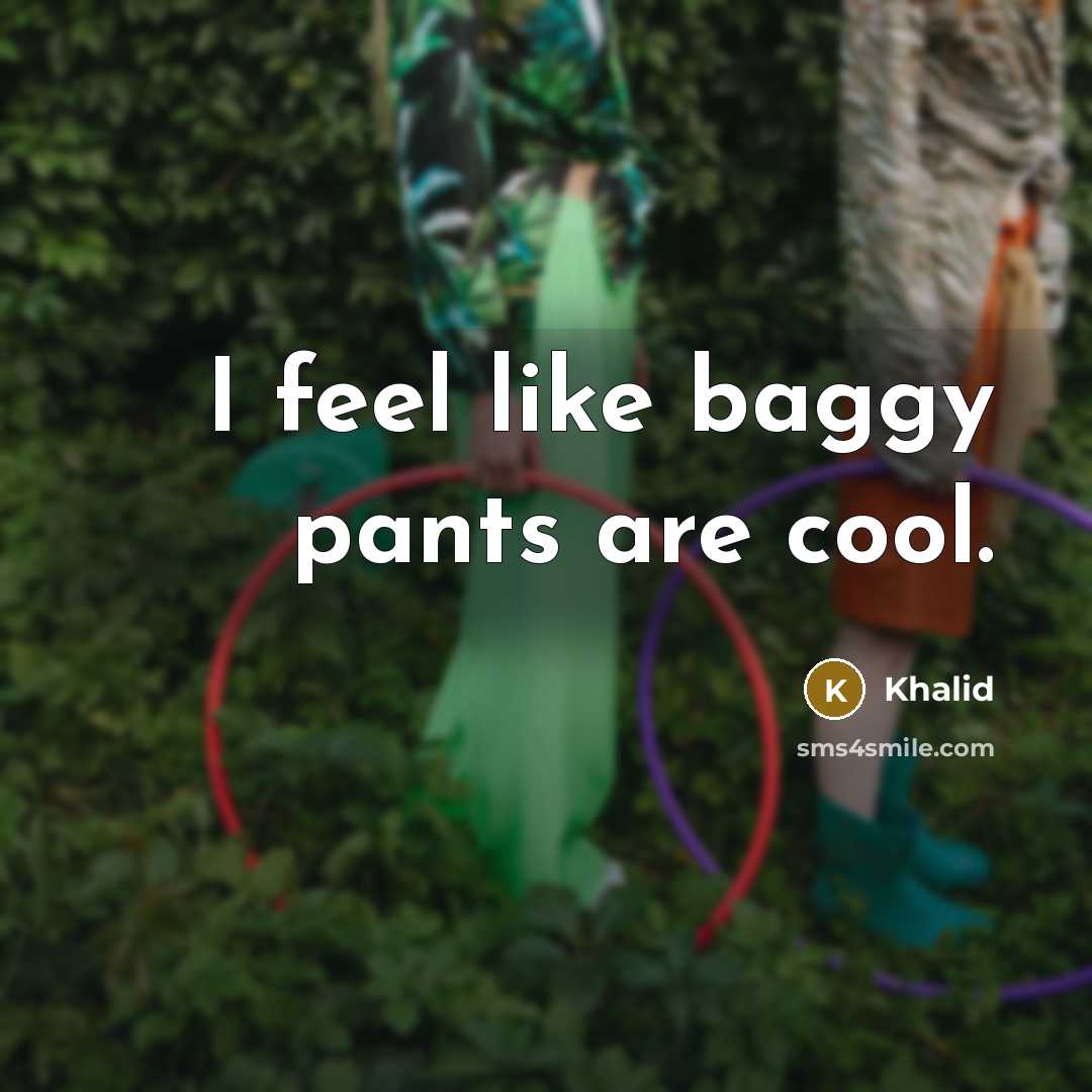 “I feel like baggy pants are cool.” quote by Khalid
