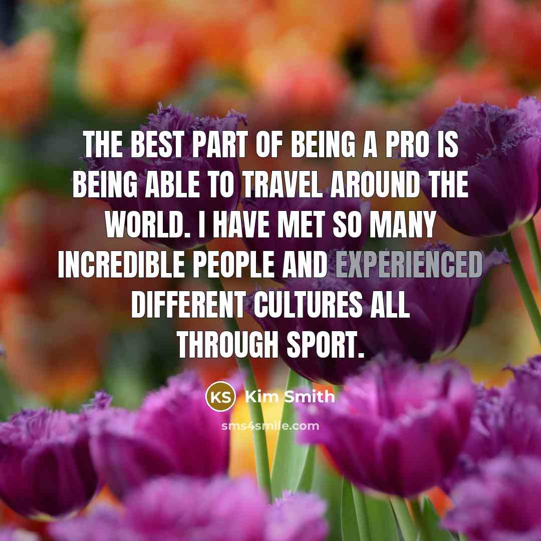 “The best part of being a pro is being able…” quote by Kim Smith