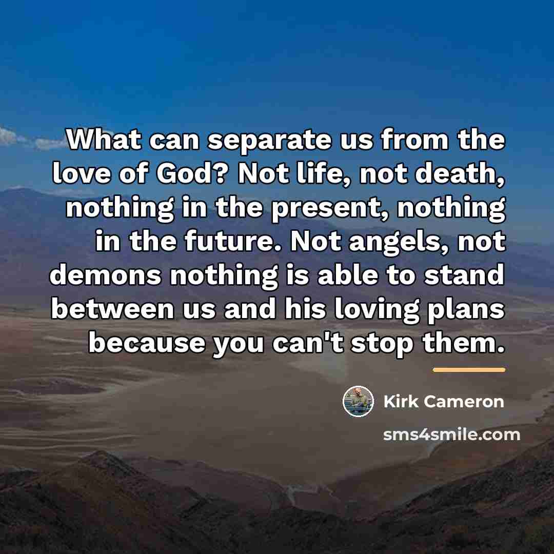 “What can separate us from the love of God? Not…” quote by Kirk Cameron