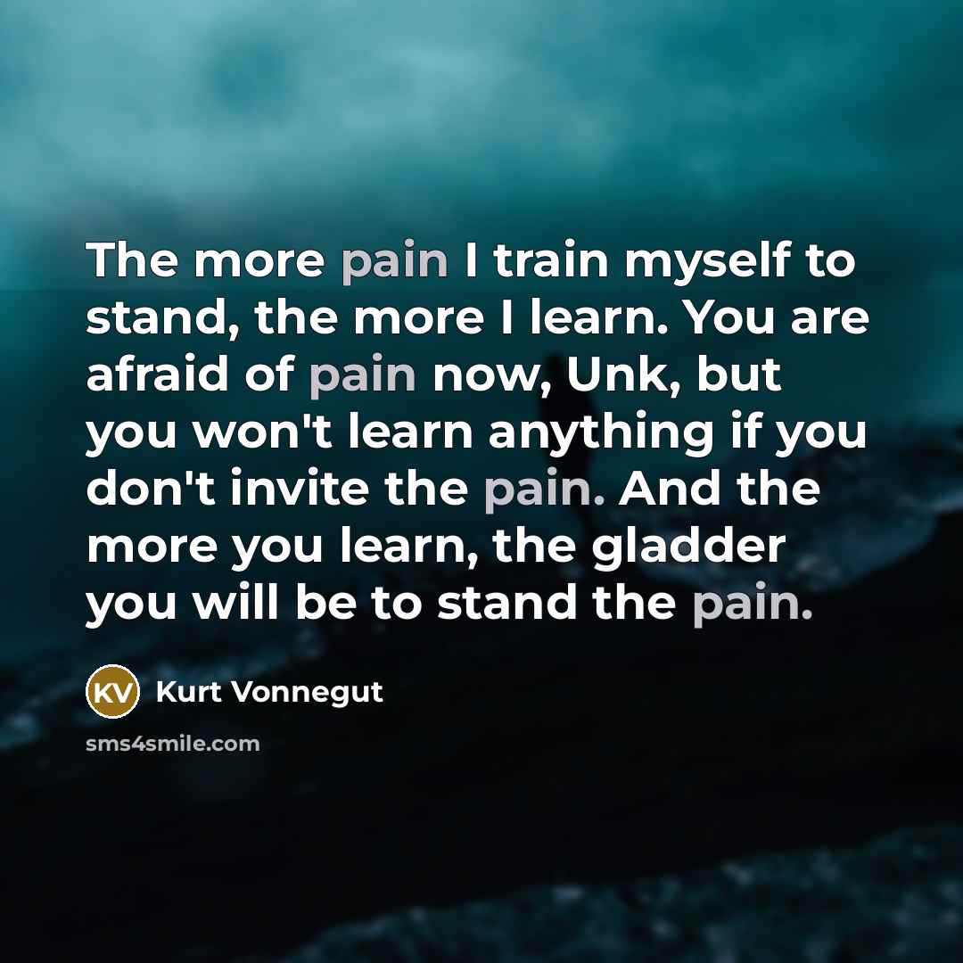 “The more pain I train myself to stand, the more…” quote by Kurt Vonnegut