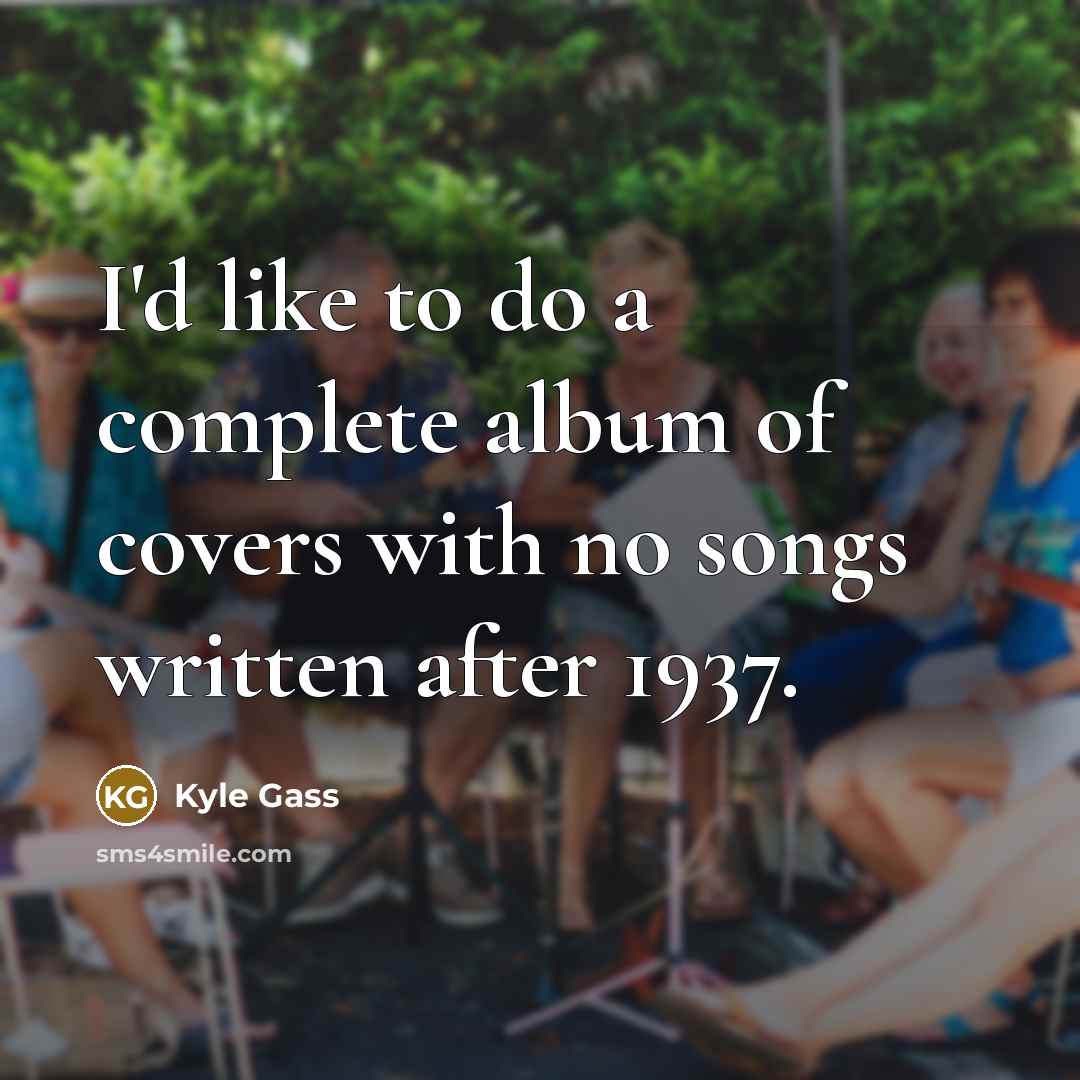 “I'd like to do a complete album of covers with…” quote by Kyle Gass