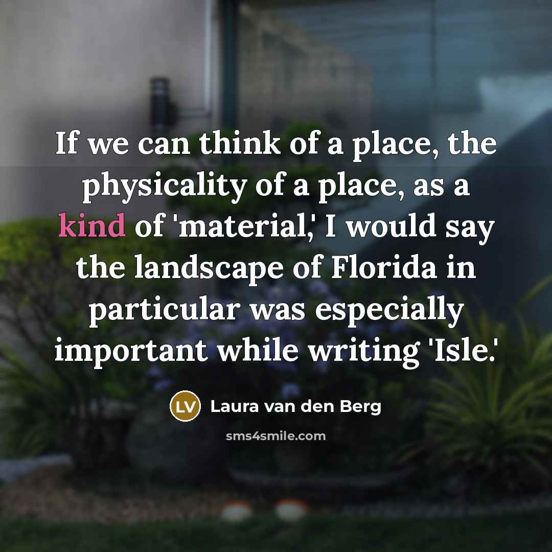 “If we can think of a place, the physicality of…” quote by Laura van den Berg