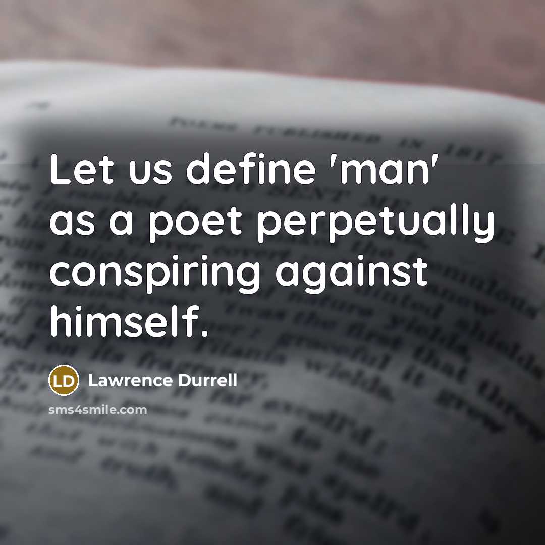“Let us define 'man' as a poet perpetually conspiring against…” quote by Lawrence Durrell