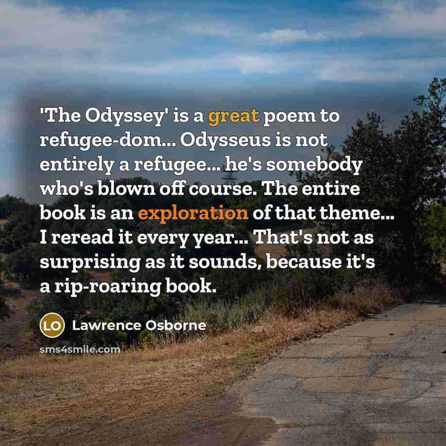 “'The Odyssey' is a great poem to refugee-dom... Odysseus is…” quote by Lawrence Osborne