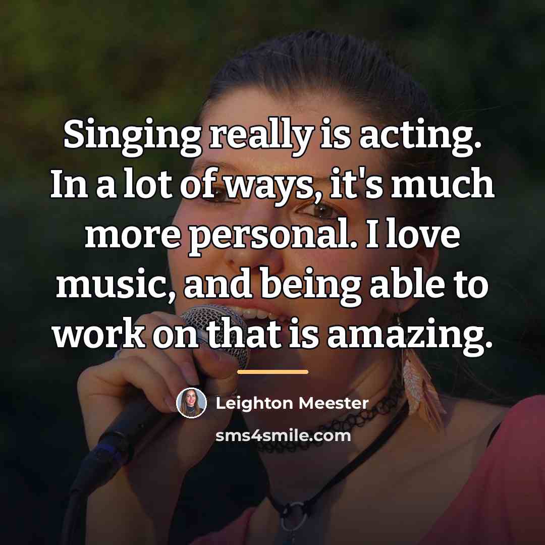 “Singing really is acting. In a lot of ways, it's…” quote by Leighton Meester
