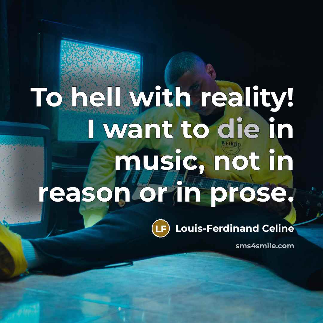 “To hell with reality! I want to die in music,…” quote by Louis-Ferdinand Celine