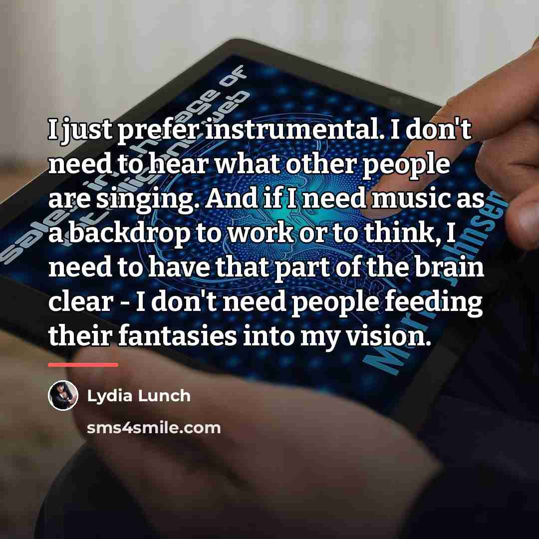 “I just prefer instrumental. I don't need to hear what…” quote by Lydia Lunch