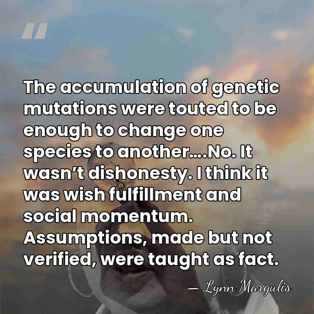 The accumulation of genetic mutations were touted to be enough to change&hellip; - Lynn Margulis