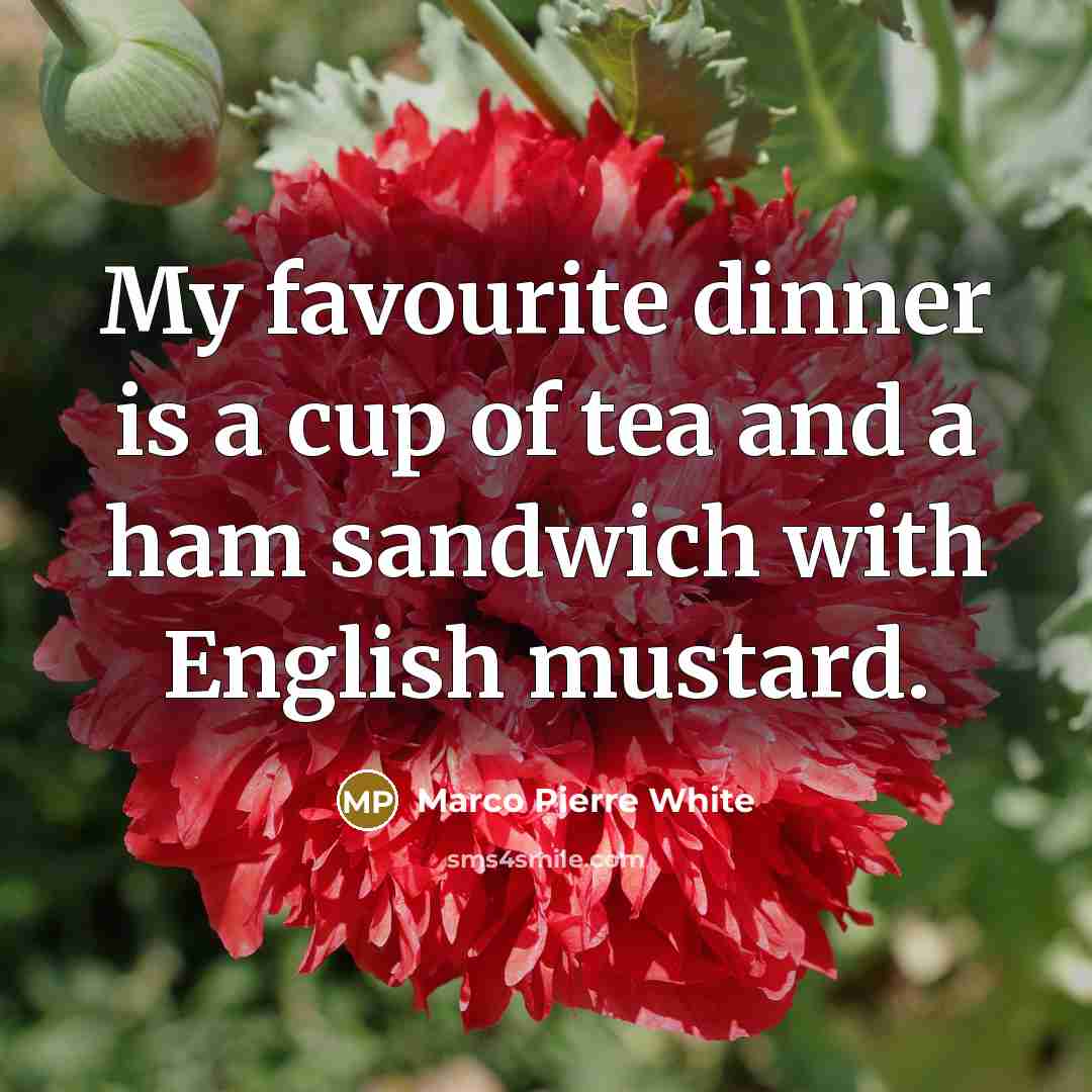 “My favourite dinner is a cup of tea and a…” quote by Marco Pierre White