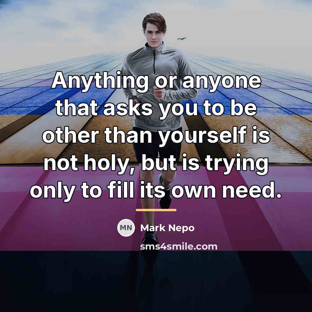 “Anything or anyone that asks you to be other than…” quote by Mark Nepo