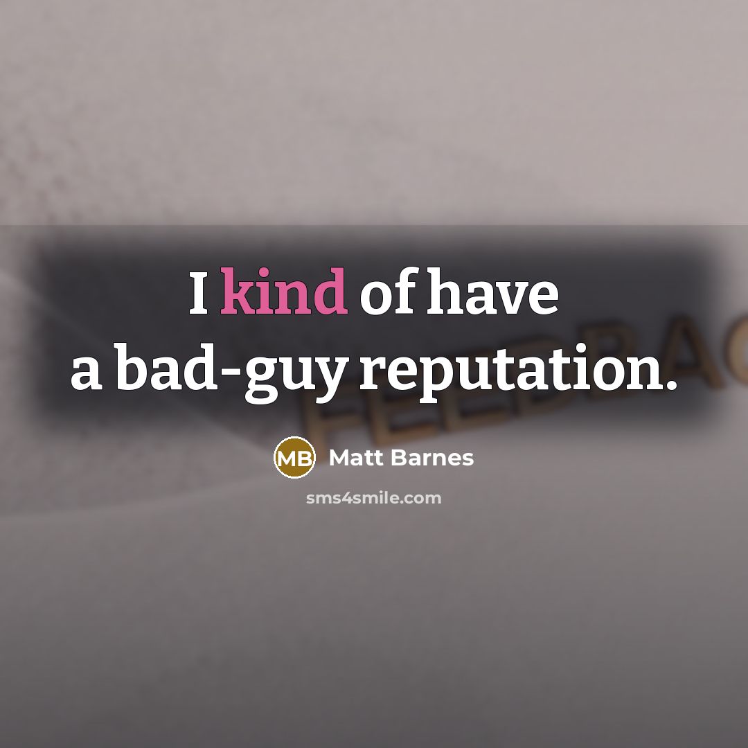“I kind of have a bad-guy reputation.…” quote by Matt Barnes