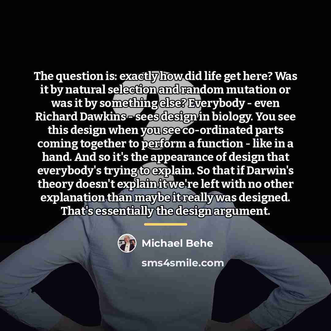 “The question is: exactly how did life get here? Was…” quote by Michael Behe