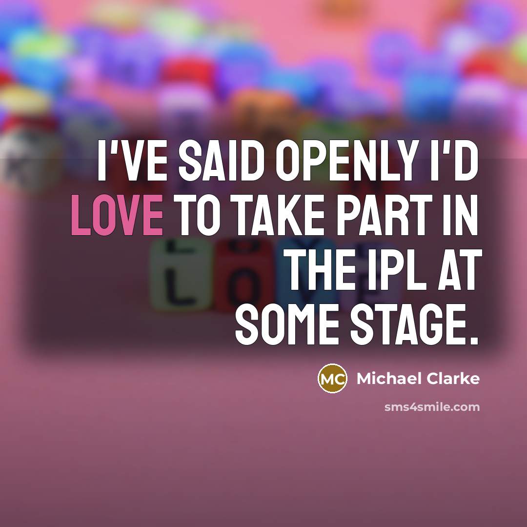 “I've said openly I'd love to take part in the IPL at some stage.” quote by Michael Clarke