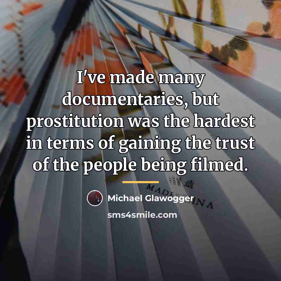 “I've made many documentaries, but prostitution was the hardest in…” quote by Michael Glawogger
