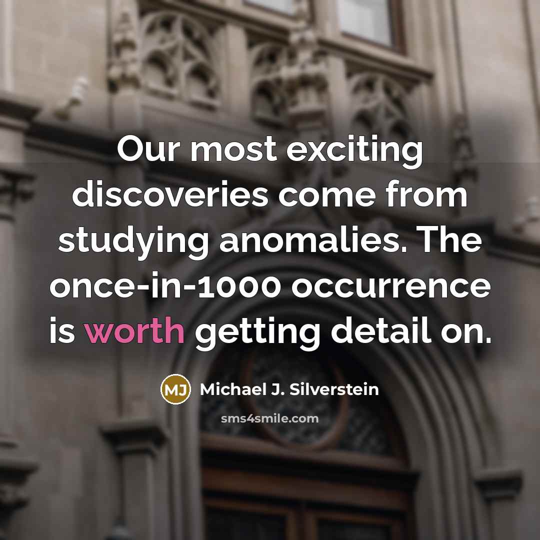 “Our most exciting discoveries come from studying anomalies. The once-in-1000…” quote by Michael J. Silverstein