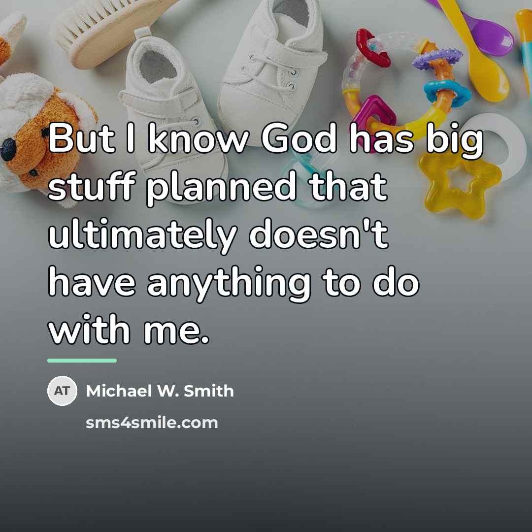 “But I know God has big stuff planned that ultimately…” quote by Michael W. Smith