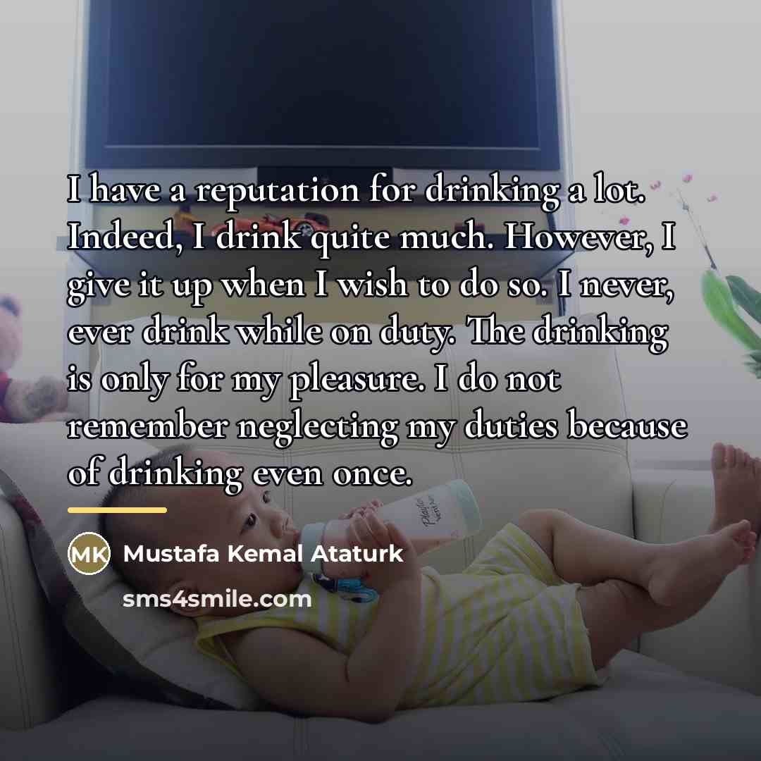“I have a reputation for drinking a lot. Indeed, I…” quote by Mustafa Kemal Ataturk