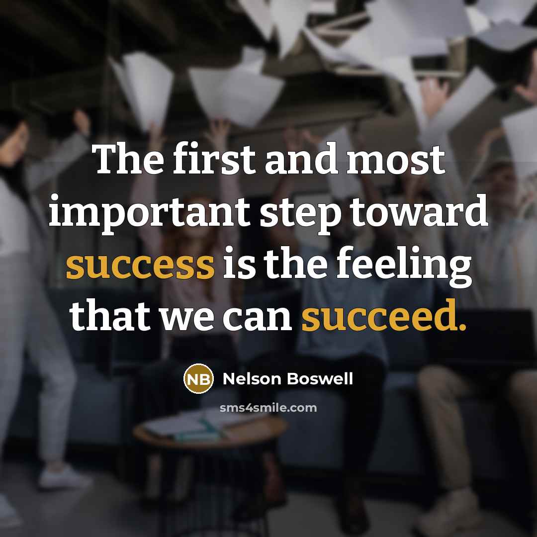“The first and most important step toward success is the feeling that we can succeed.” quote by Nelson Boswell