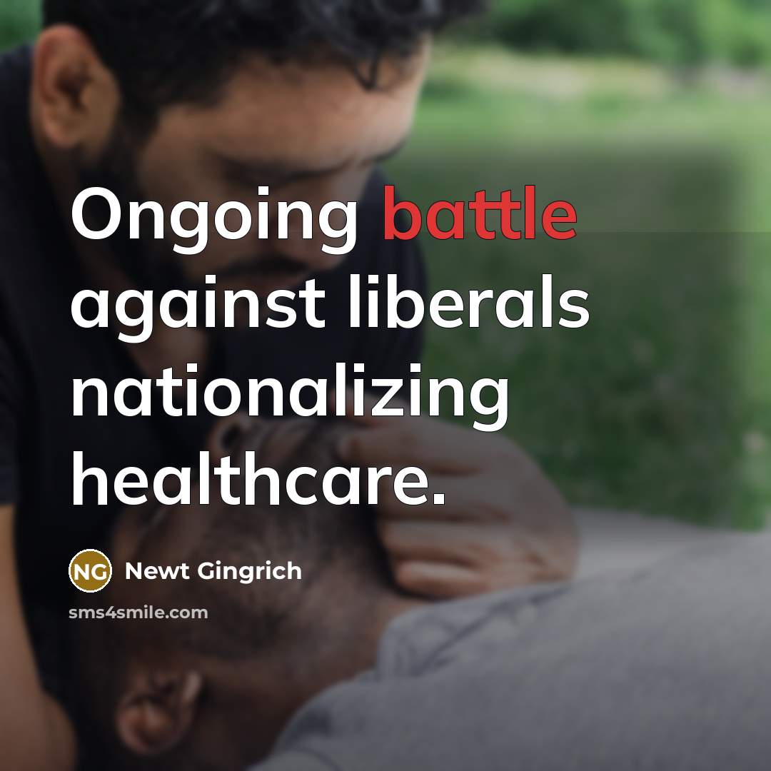“Ongoing battle against liberals nationalizing healthcare.…” quote by Newt Gingrich