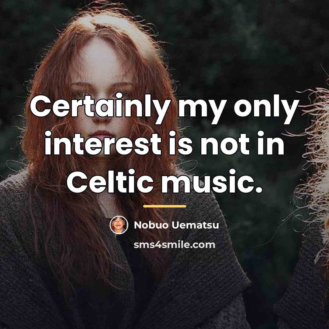 “Certainly my only interest is not in Celtic music.…” quote by Nobuo Uematsu